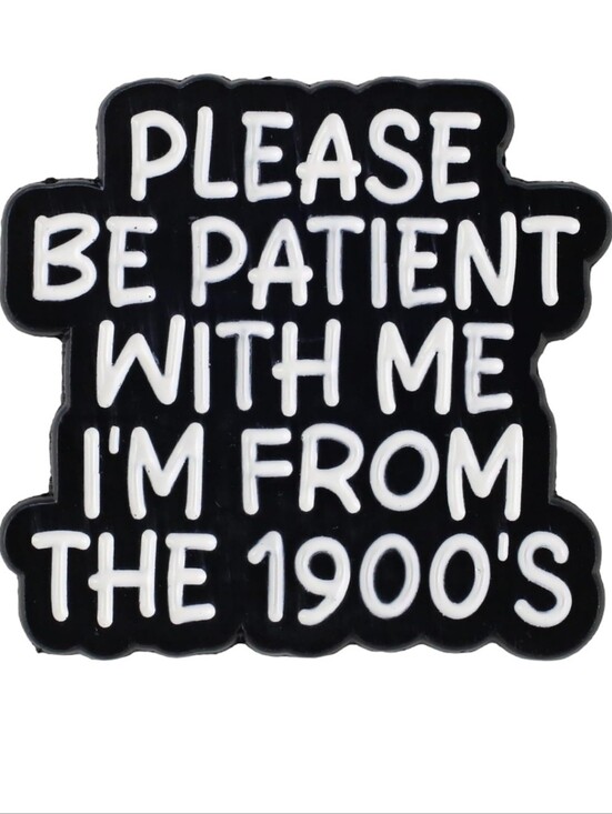 Accessories - "Please Be Patient With Me I'm From The 1900's" Black & White Pin